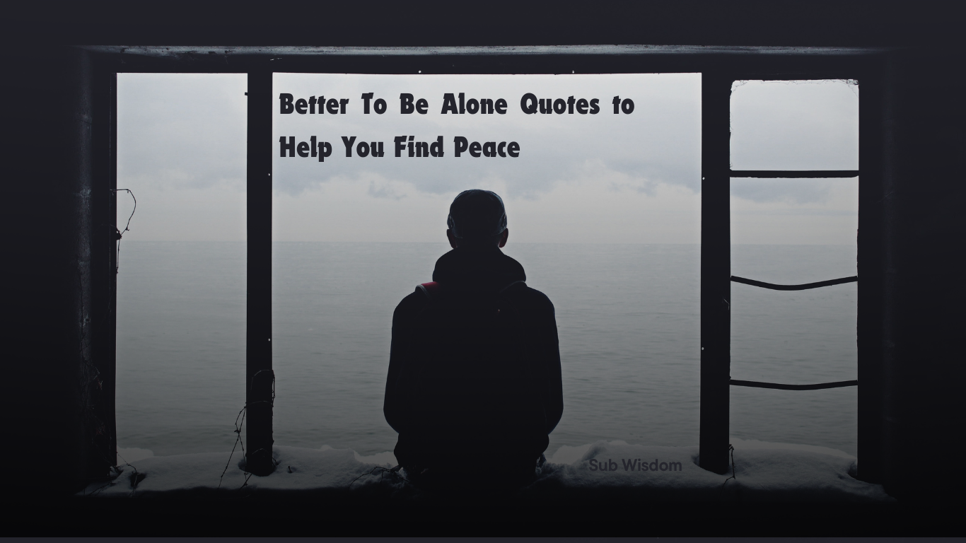 55+ Better To Be Alone Quotes to Help You Find Peace