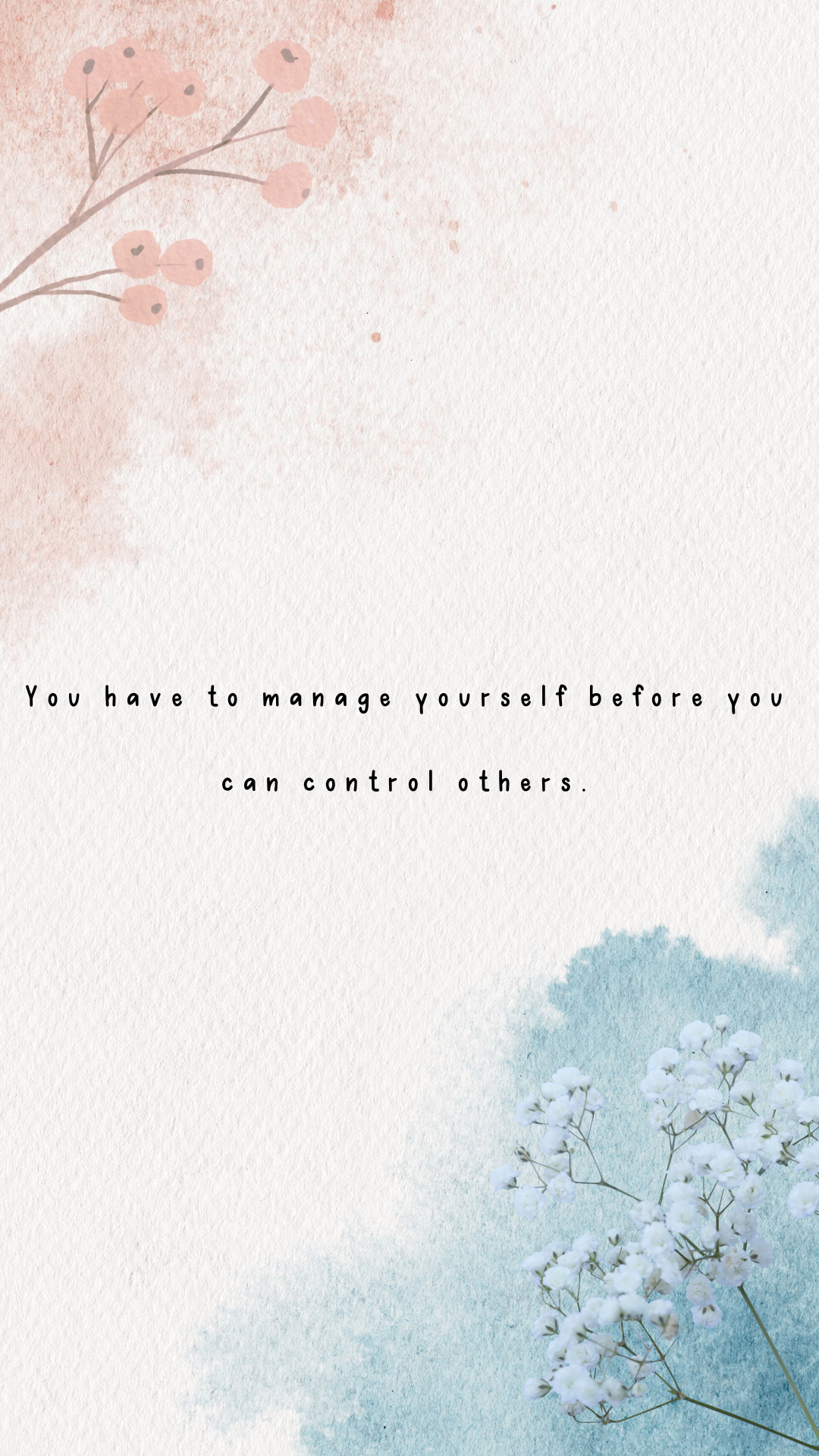 You have to manage yourself before you can control others.