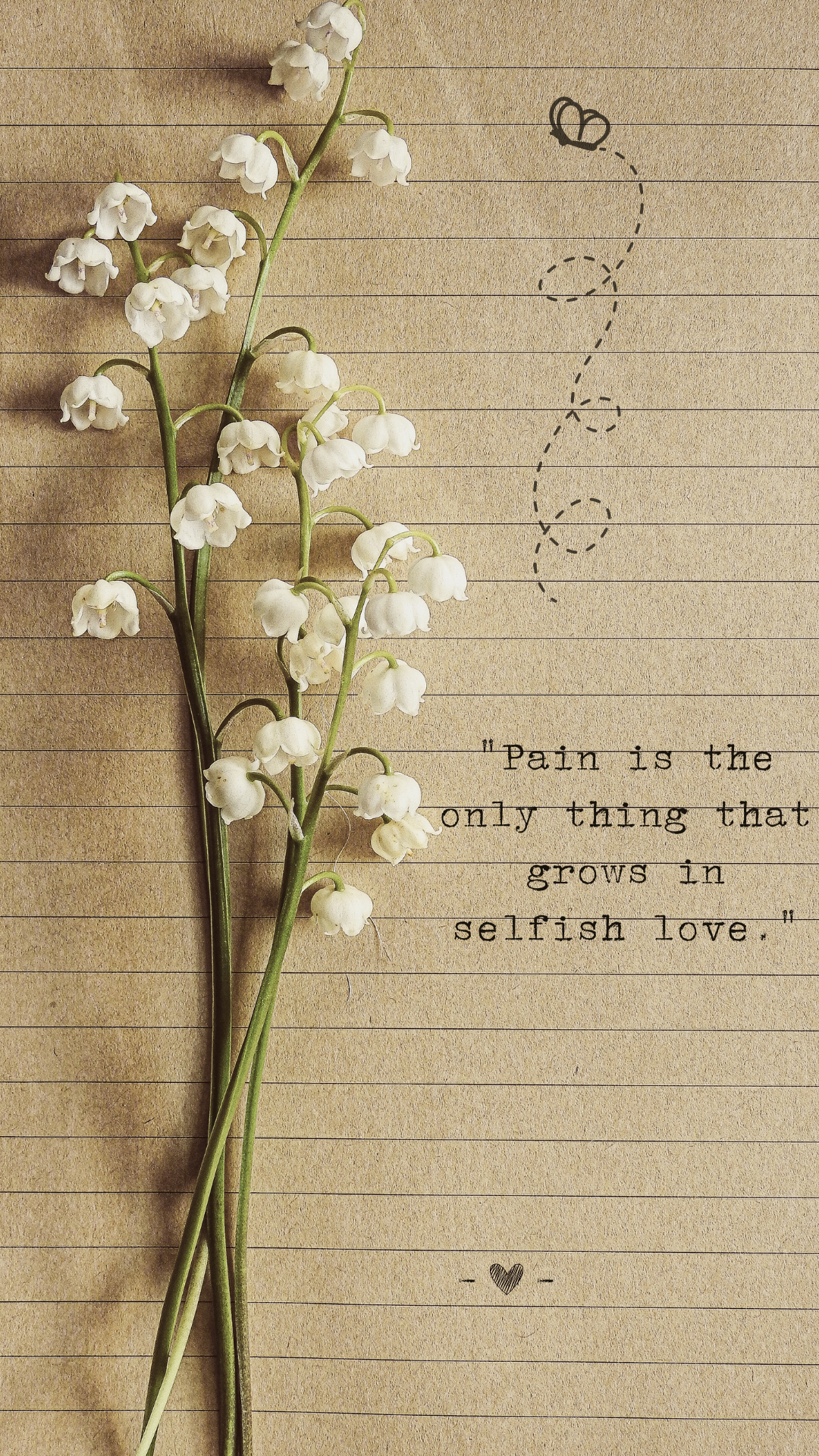 "Pain is the only thing that grows in selfish love."