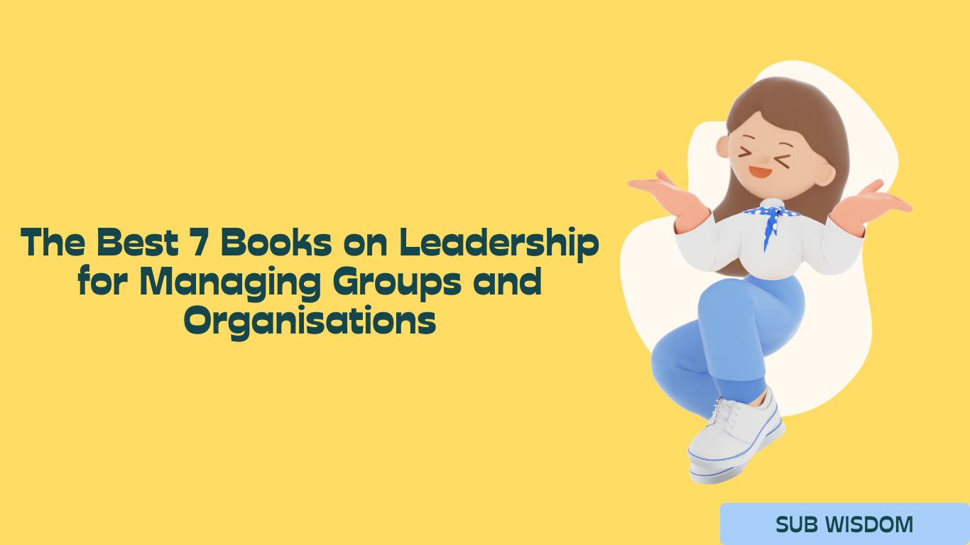 7 Books on Leadership for Managing Groups and Organisations