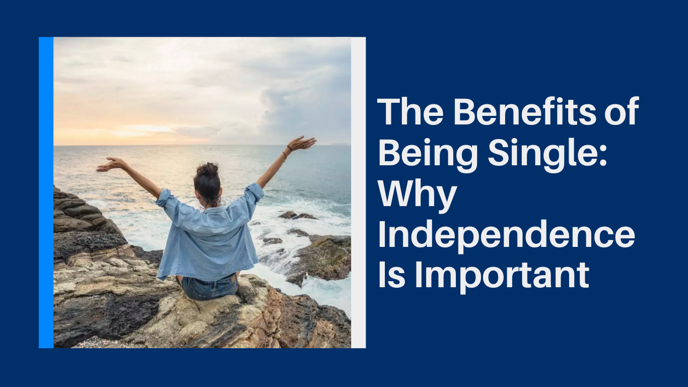 The Benefits of Being Single: Why Independence Is Important