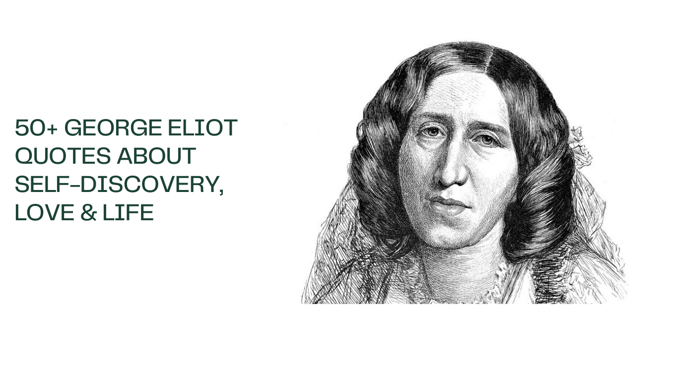 50+ George Eliot Quotes about Self-Discovery, Love & Life