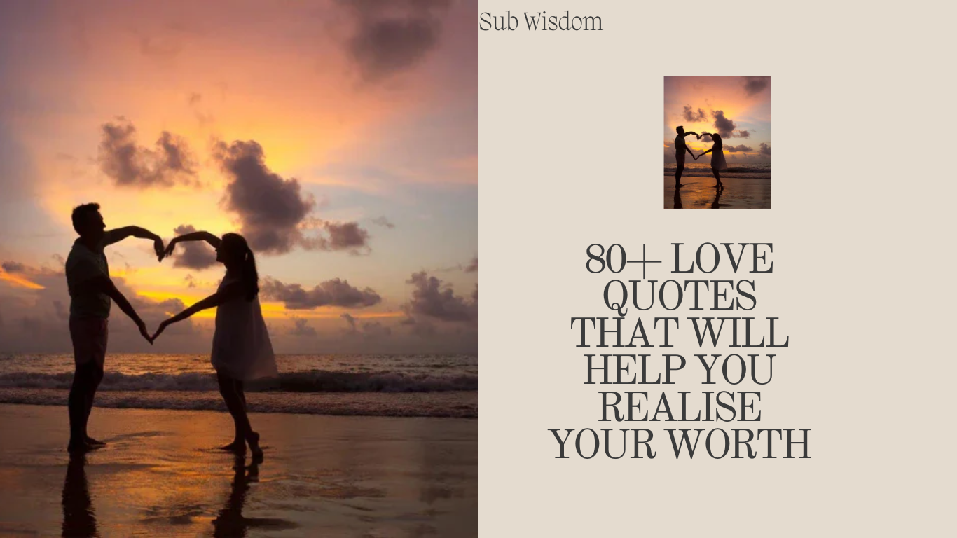 80+ Love Quotes That Will Help You Realise Your Worth