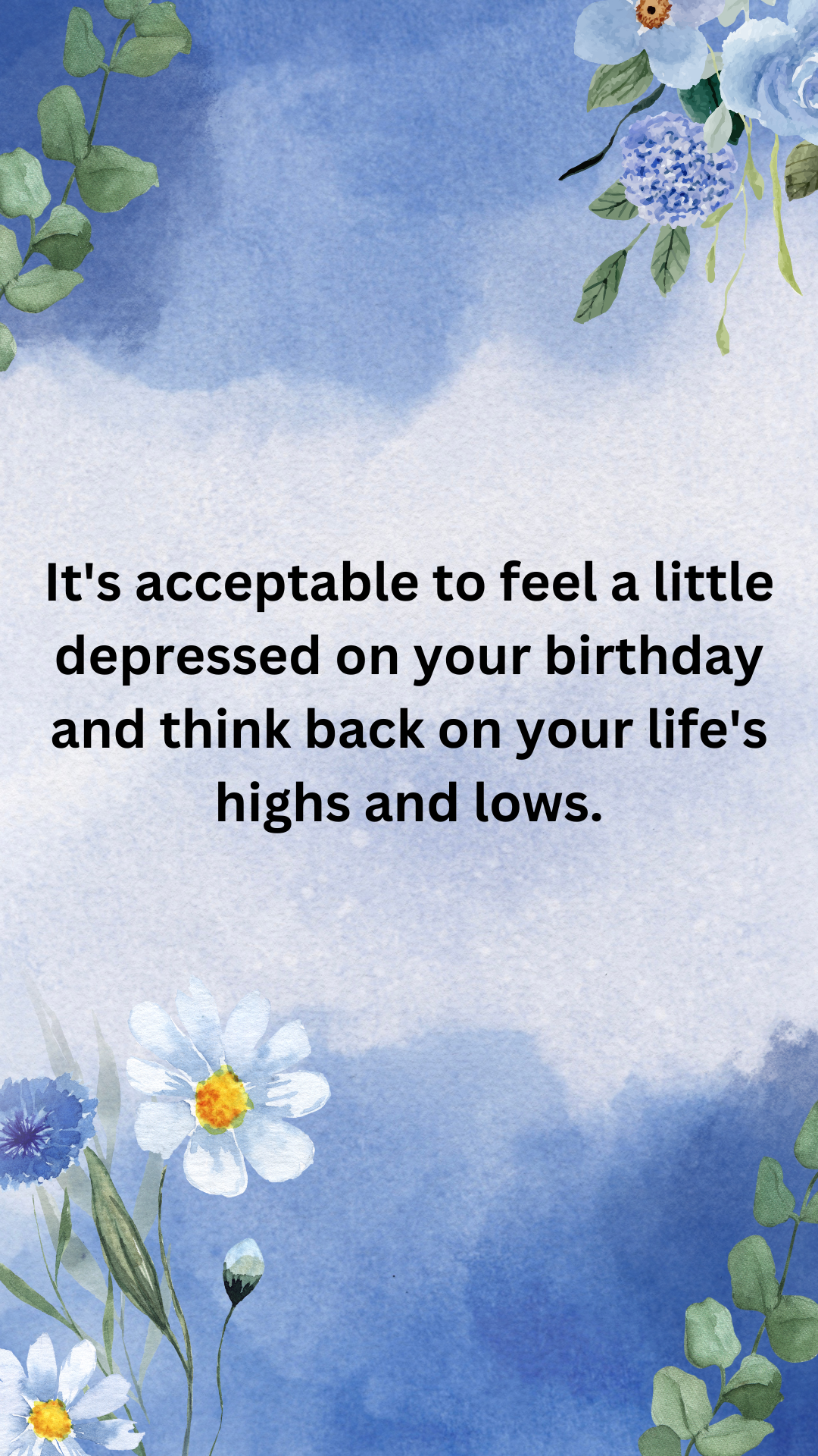 It's acceptable to feel a little depressed on your birthday and think back on your life's highs and lows.