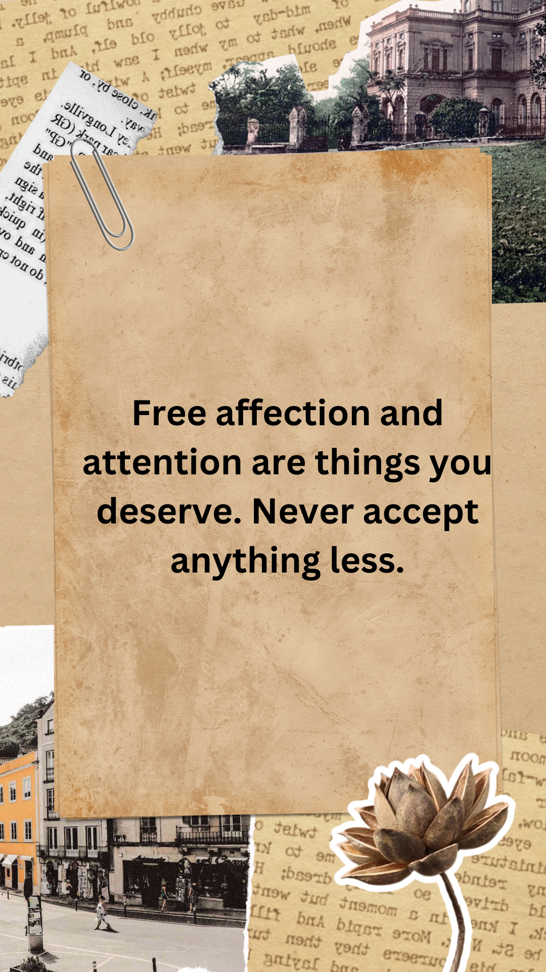 Free affection and attention are things you deserve. Never accept anything less.