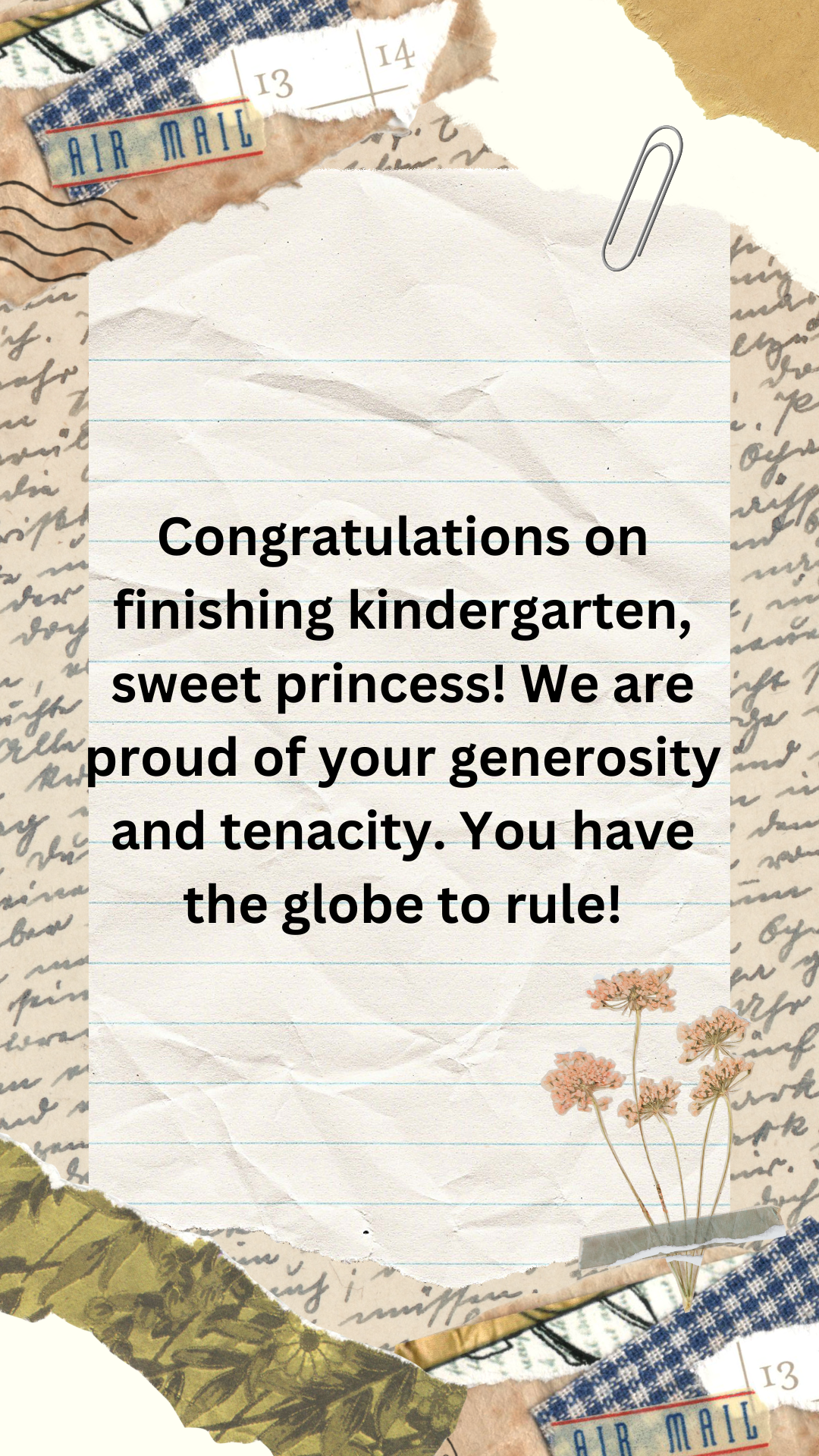 Congratulations on finishing kindergarten, sweet princess! We are proud of your generosity and tenacity. You have the globe to rule!