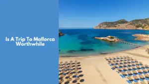 Is A Trip To Mallorca Worthwhile? Discover 15 Fantastic Reasons To Go